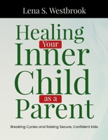 Healing Your Inner Child as a Parent: Breaking Cycles and Raising Secure, Confident Kids B0GM87SKJ3 Book Cover