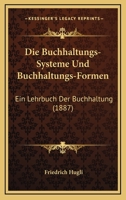 Die Buchhaltungs-Systeme Und Buchhaltungs-Formen: Ein Lehrbuch Der Buchhaltung (1887) 1168495040 Book Cover