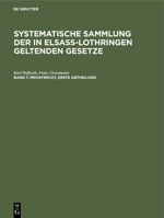 Privatrecht: Erste Abtheilung, Aus: Systematische Sammlung Der in Elsa�-Lothringen Geltenden Gesetze, Bd. 1 3111318281 Book Cover