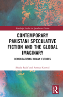 Contemporary Pakistani Speculative Fiction and the Global Imaginary: Democratizing Human Futures 1032188219 Book Cover