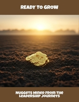 Ready To Grow: Nuggets Mined From The Leadership Journeys B0FRV51L8T Book Cover