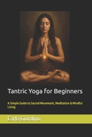 Tantric Yoga for Beginners: A Simple Guide to Sacred Movement, Meditation & Mindful Living B0FM4FFYCN Book Cover
