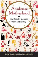 Academic Motherhood: How Faculty Manage Work and Family 0813553857 Book Cover