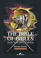 The Bible of Bibles: or Twenty-seven 'Divine' Revelations (Kersey Graves complete works) 9492355396 Book Cover