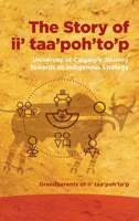 The Story of II' Taa'poh'to'p: University of Calgary's Journey Towards an Indigenous Strategy 1773856278 Book Cover