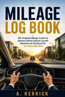 Mileage Log Book: IRS-Compliant Mileage Tracker for Business Vehicle Expense Log with Odometer and Trip Record for Tax-Deductible Miles 1960427520 Book Cover