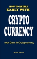 How to Retire Early with Crypto Currency: 100x Gains In Cryptocurreny B092CB83PZ Book Cover