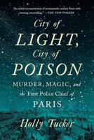 City of Light, City of Poison: Murder, Magic, and the First Police Chief of Paris 0393355438 Book Cover