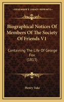 Biographical Notices Of Members Of The Society Of Friends V1: Containing The Life Of George Fox 1436789346 Book Cover