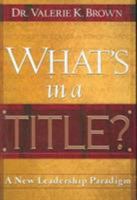 What's In A Title?: A New Leadership Paradigm 1591858801 Book Cover