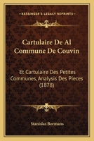Cartulaire De Al Commune De Couvin: Et Cartulaire Des Petites Communes, Analysis Des Pieces (1878) 1168154529 Book Cover