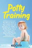 Potty Training: The Ultimate Guide on How to Potty Train and Discipline your Toddler to Get Him Diaper Free in Just a Weekend with a Step-by-Step Plan for Boys and Girls 1913922359 Book Cover