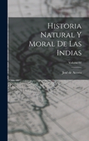 Historia natural y moral de las Indias; Volume 02 1016515774 Book Cover