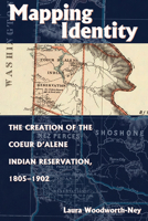 Mapping Identity: The Creation of the Couer D'Alene Indian Reservation, 1805-1902 1646421574 Book Cover