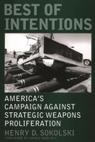 Best of Intentions: America's Campaign Against Strategic Weapons Proliferation 0275972895 Book Cover