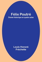 Félix Poutré: Drame historique en quatre actes (French Edition) 9357945539 Book Cover