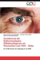 Incidencia de Enfermedades Oftalmológicas en Pacientes con VIH – Sida: En el Municipio de Yaguajay en el 2008 3845482818 Book Cover