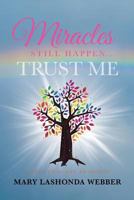 Miracles Still Happen... Trust Me: Giving Up Is Not an Option 1641143665 Book Cover