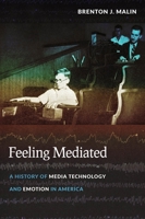 Feeling Mediated: A History of Media Technology and Emotion in America 0814760570 Book Cover