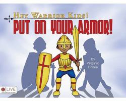 Hey Warrior Kids!: Put on Your Armor! 1606049941 Book Cover