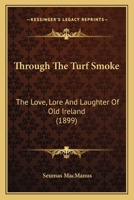 Through The Turf Smoke; The Love, Lore, And Laughter Of Old Ireland 1017398364 Book Cover