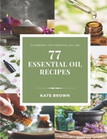 77 Essential Oil Recipes: Guidebook for essential oil use B08CJJKFBL Book Cover