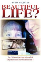 Beautiful Life?: The Csi Behind the Casey Anthony Trial & My Observations from Courtroom Seat #1 1466241802 Book Cover