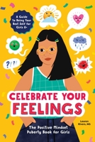 Celebrate Your Feelings: The Positive Mindset Puberty Book for Girls 1647392896 Book Cover