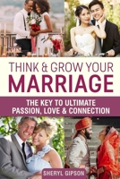 Think & Grow Your Marriage: The Key to Ultimate Passion, Love & Connection 1087404029 Book Cover