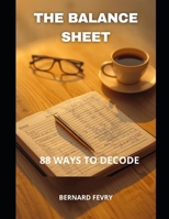 THE BALANCE SHEET 88 WAYS TO DECODE (FINANCE AND ACCOUNTING: 88 ESSENTIALS TO UNDERSTAND) B0HJCG685R Book Cover