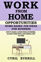 Work from Home Opportunities: Home Based Job Ideas For Business, How To Make A Living From Anywhere, An Easy Guide With A Successful List Of Jobs 1513674544 Book Cover