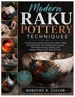 Modern Raku Pottery Techniques: Everything You Need to Know About Raku Pottery Including Tools, Hand-Building Techniques, Kiln Setup & Firing, Glazing, and Modern Projects from Start to Finish B0H9KRRJJW Book Cover