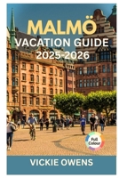 MALMÖ VACATION GUIDE 2025-2026: Explore Malmö Like a Local – Top Attractions, Budget, Family, Couples & Solo Adventures, Best Hotels, Food, Nightlife ... & Scandinavia B0FQW1QT53 Book Cover