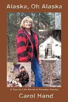 Alaska, Oh Alaska: A True to Life Novel of Frontier Alaska 1463428227 Book Cover