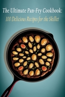 The Ultimate Pan-Fry Cookbook: 100 Delicious Recipes for the Skillet B0C9SDHHBD Book Cover