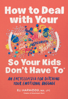 How to Deal with Your ____ So Your Kids Don't Have to: An Encyclopedia for Ditching Your Emotional Baggage 1632175967 Book Cover