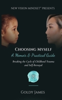 Choosing Myself: A Memoir & Practical Guide: Breaking the Cycle of Childhood Trauma and Self-Betrayal B0HGGHZS96 Book Cover