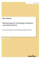 Bilanzierung des Sachanlagevermögens nach HGB und IAS: Eine praxisorientierte Untersuchung am Beispiel der Firma 3867464316 Book Cover