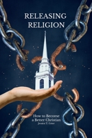 Releasing Religion: How to Become a Better Christian B0CJF3FFCG Book Cover