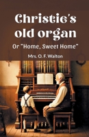 Christie's old organ Or "Home, Sweet Home" 9364282760 Book Cover