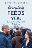 Everybody Feeds You: But Nobody Really Wants to Help You 1490798641 Book Cover