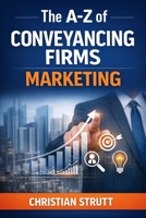 The A-Z of Conveyancing Firms Marketing: by Christian Strutt of Milton Keynes Marketing (The A–Z of Law Firm Marketing) B0GRRDDTJF Book Cover