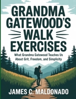 Grandma Gatewood’s Walk Exercises: What Grandma Gatewood Teaches Us About Grit, Freedom, and Simplicity B0FSHXG9LW Book Cover