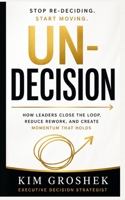 UN-DECISION: How Leaders Stop Re-Deciding, Close Open Loops, and Move Forward (Human OS™ Decision Series) 1942604173 Book Cover