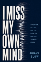 I Miss My Own Mind: Attention, Silence, and the Fight to Feel Like Yourself Again B0H29GBK3G Book Cover