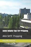Some Helpful Tips For Prepping: AKA SHTF Prepping 1698843402 Book Cover
