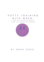 Potty Training With Wren: The 30-Minute Read For 72-Hour Success B0H1VB9DHS Book Cover