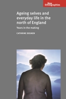 Ageing Selves and Everyday Life in the North of England: Years in the Making 1526116944 Book Cover