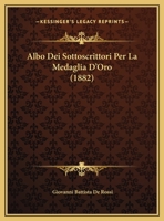 Albo Dei Sottoscrittori Per La Medaglia D'Oro (1882) 1160296073 Book Cover