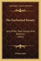 The Enchanted Beauty, and Other Tales, Essays, and Sketches 1165693720 Book Cover